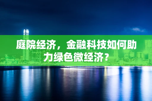 庭院经济，金融科技如何助力绿色微经济？