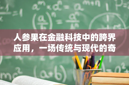 人参果在金融科技中的跨界应用，一场传统与现代的奇妙融合？