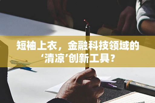 短袖上衣，金融科技领域的‘清凉’创新工具？