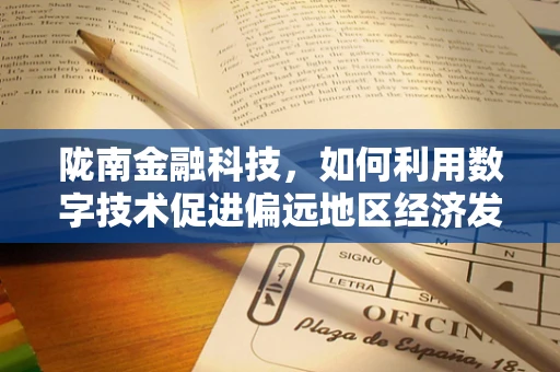 陇南金融科技，如何利用数字技术促进偏远地区经济发展？