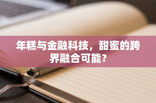 年糕与金融科技，甜蜜的跨界融合可能？