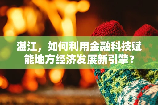 湛江，如何利用金融科技赋能地方经济发展新引擎？