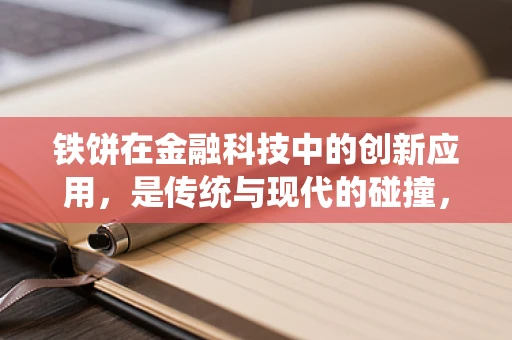 铁饼在金融科技中的创新应用，是传统与现代的碰撞，还是另类金融工具的崛起？