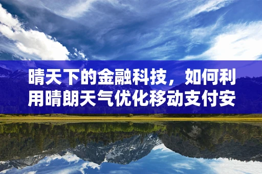 晴天下的金融科技，如何利用晴朗天气优化移动支付安全？