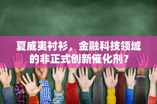 夏威夷衬衫，金融科技领域的非正式创新催化剂？