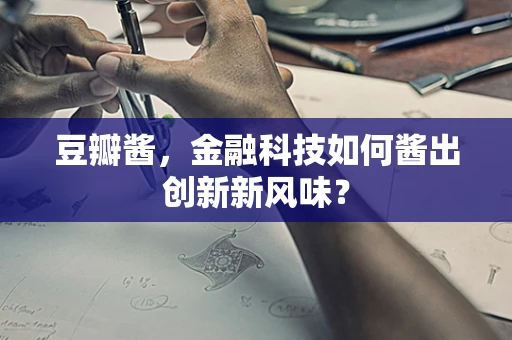 豆瓣酱，金融科技如何酱出创新新风味？