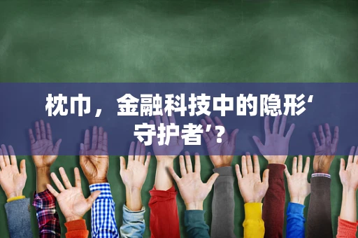 枕巾，金融科技中的隐形‘守护者’？