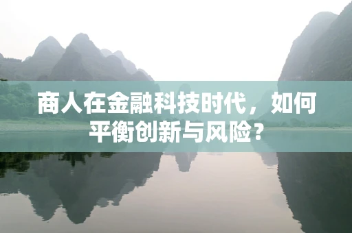 商人在金融科技时代，如何平衡创新与风险？