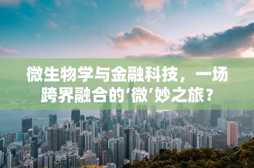 微生物学与金融科技，一场跨界融合的‘微’妙之旅？