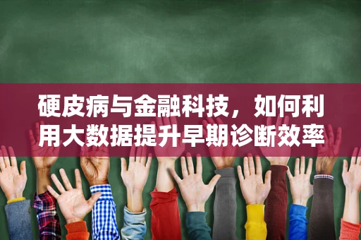 硬皮病与金融科技，如何利用大数据提升早期诊断效率？