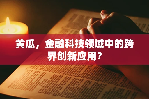 黄瓜，金融科技领域中的跨界创新应用？