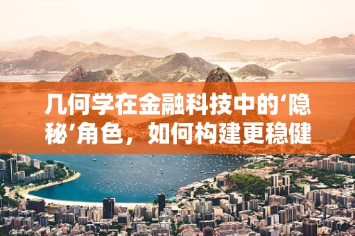 几何学在金融科技中的‘隐秘’角色，如何构建更稳健的算法模型？