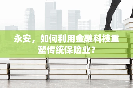 永安，如何利用金融科技重塑传统保险业？