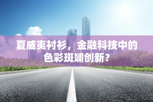 夏威夷衬衫，金融科技中的色彩斑斓创新？