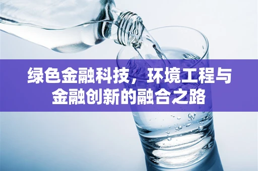 绿色金融科技，环境工程与金融创新的融合之路