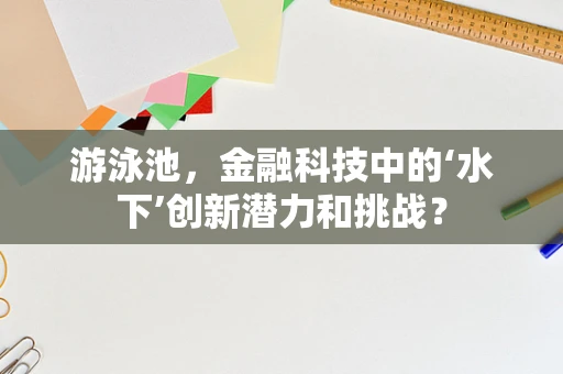 游泳池，金融科技中的‘水下’创新潜力和挑战？