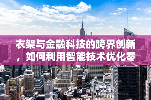 衣架与金融科技的跨界创新，如何利用智能技术优化零售库存管理？