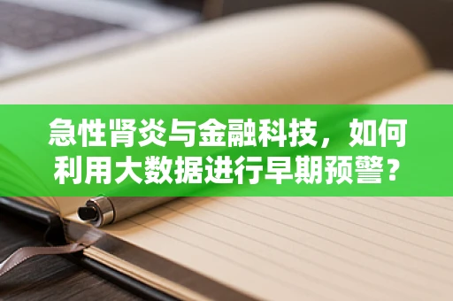 急性肾炎与金融科技，如何利用大数据进行早期预警？