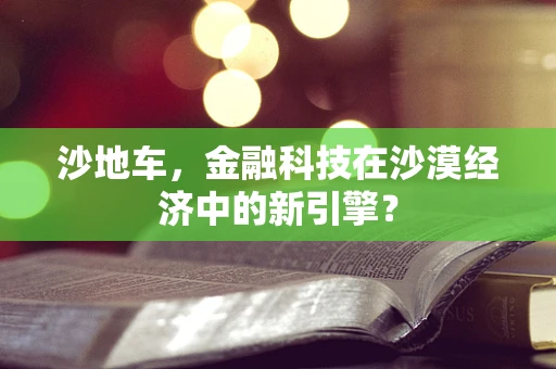 沙地车，金融科技在沙漠经济中的新引擎？