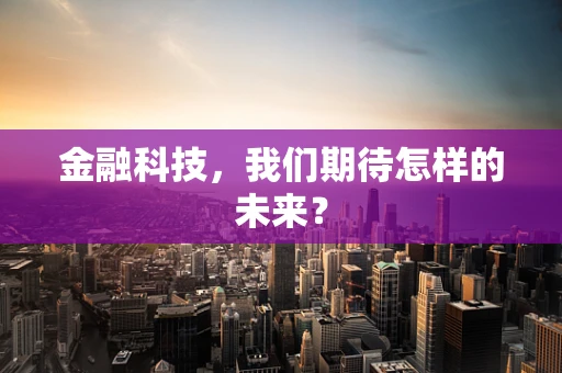 金融科技，我们期待怎样的未来？