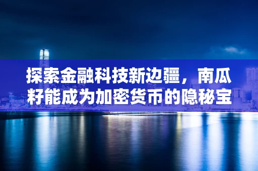 探索金融科技新边疆，南瓜籽能成为加密货币的隐秘宝藏吗？