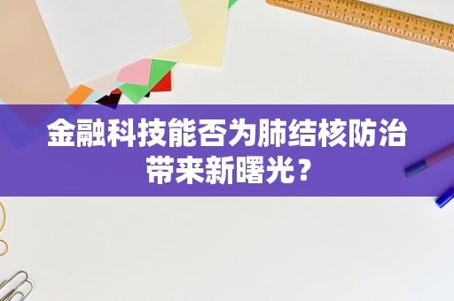 金融科技能否为肺结核防治带来新曙光？