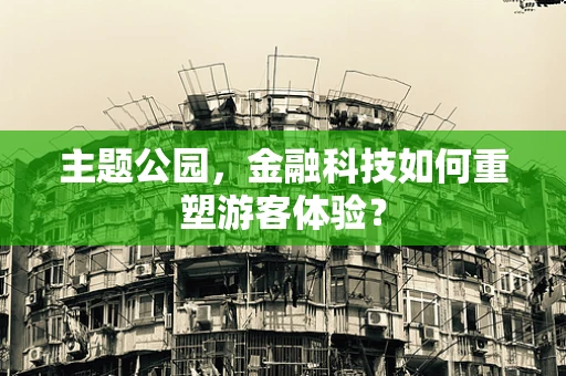主题公园，金融科技如何重塑游客体验？