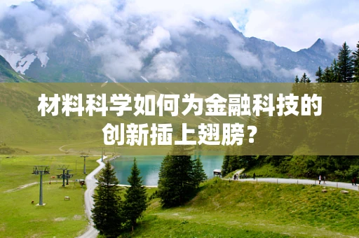 材料科学如何为金融科技的创新插上翅膀？