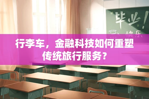 行李车，金融科技如何重塑传统旅行服务？