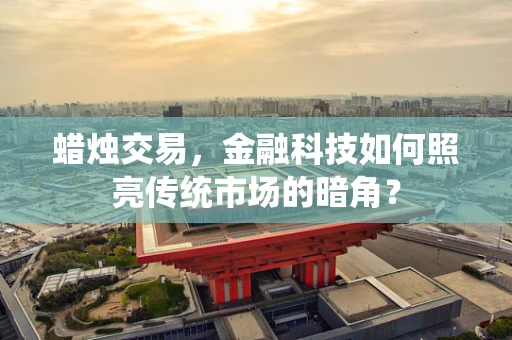 蜡烛交易，金融科技如何照亮传统市场的暗角？
