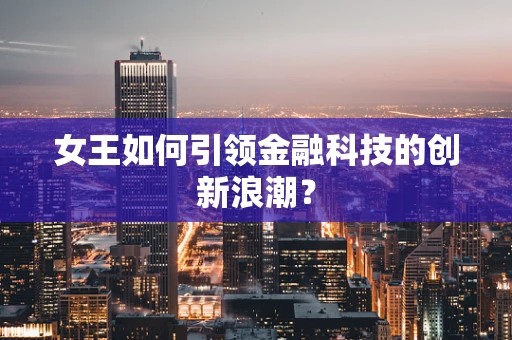 女王如何引领金融科技的创新浪潮？