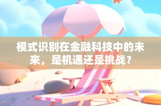 模式识别在金融科技中的未来，是机遇还是挑战？