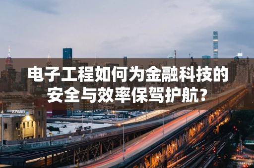 电子工程如何为金融科技的安全与效率保驾护航？