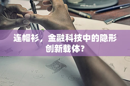 连帽衫，金融科技中的隐形创新载体？
