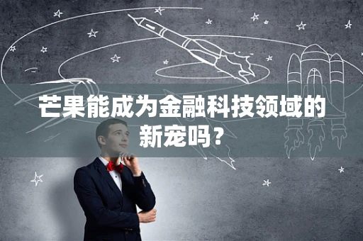 芒果能成为金融科技领域的新宠吗？