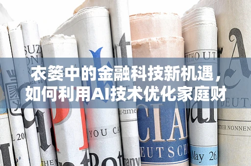 衣篓中的金融科技新机遇，如何利用AI技术优化家庭财务管理？