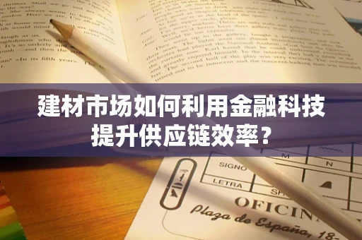 建材市场如何利用金融科技提升供应链效率？