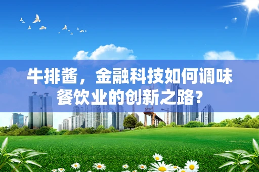 牛排酱，金融科技如何调味餐饮业的创新之路？