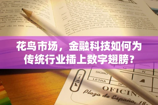 花鸟市场，金融科技如何为传统行业插上数字翅膀？