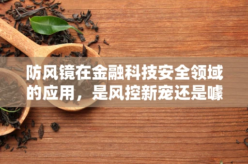 防风镜在金融科技安全领域的应用，是风控新宠还是噱头？