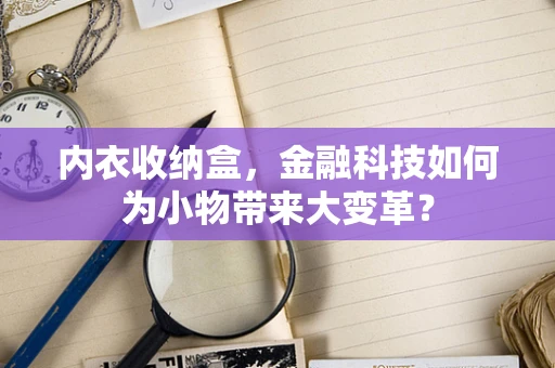 内衣收纳盒，金融科技如何为小物带来大变革？