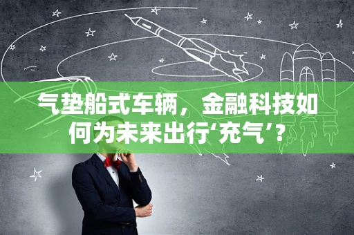 气垫船式车辆，金融科技如何为未来出行‘充气’？