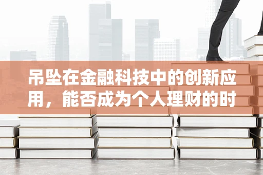 吊坠在金融科技中的创新应用，能否成为个人理财的时尚新宠？