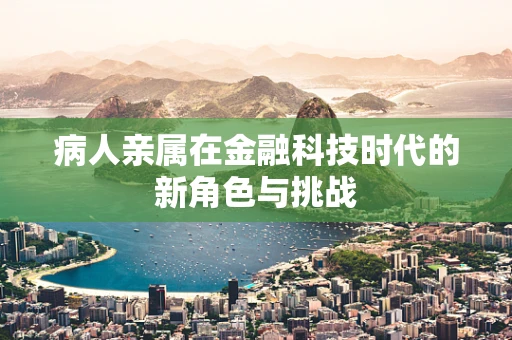病人亲属在金融科技时代的新角色与挑战