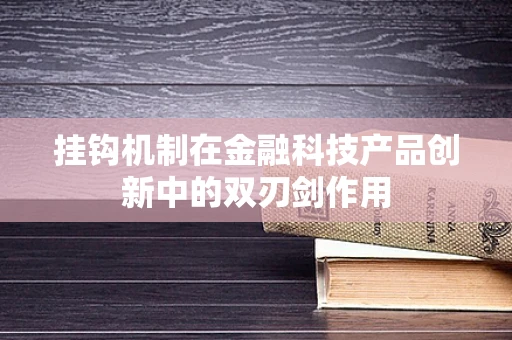 挂钩机制在金融科技产品创新中的双刃剑作用