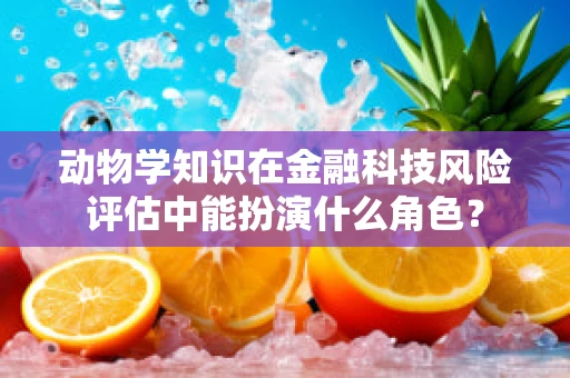 动物学知识在金融科技风险评估中能扮演什么角色？
