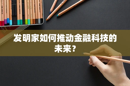 发明家如何推动金融科技的未来？