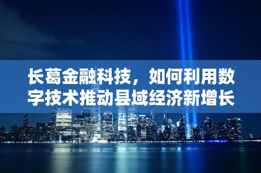 长葛金融科技，如何利用数字技术推动县域经济新增长？