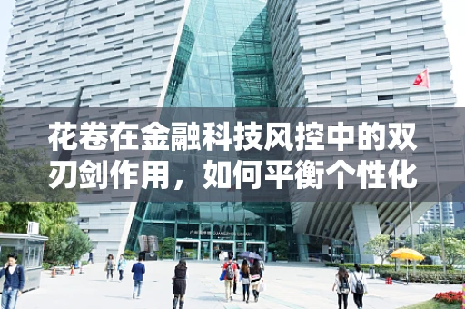 花卷在金融科技风控中的双刃剑作用，如何平衡个性化与安全？