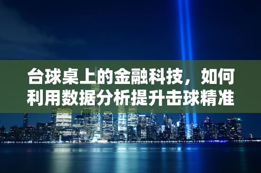 台球桌上的金融科技，如何利用数据分析提升击球精准度？